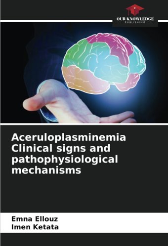 Aceruloplasminemia Clinical Signs And Pathophysiological Mechanisms: De Ellouz, Emna Our Knowledge Publishing