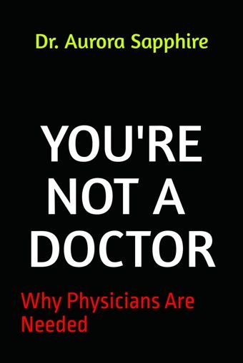 You'Re Not A Doctor: Why Physicians Are Needed Sapphire, Aurora Independently Publıshed