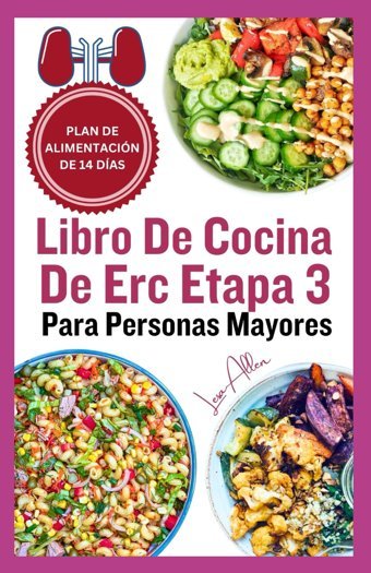 Libro De Cocina De Erc Etapa 3 Para Personas Mayores: Baja Sal Baja Recetas De Dieta De Potasio Para Enfermedades Renales Crnicas Y Pacientes Con Dilisis Allen, Lesa Independently Publıshed