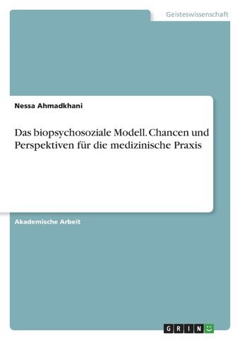 Das Biopsychosoziale Modell. Chancen Und Perspektiven Für Die Medizinische Praxis (German Edition) Ahmadkhani, Nessa Grın Verlag