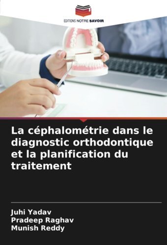 La Cphalomtrie Dans Le Diagnostic Orthodontique Et La Planification Du Traitement: De Yadav, Juhi Editions Notre Savoir