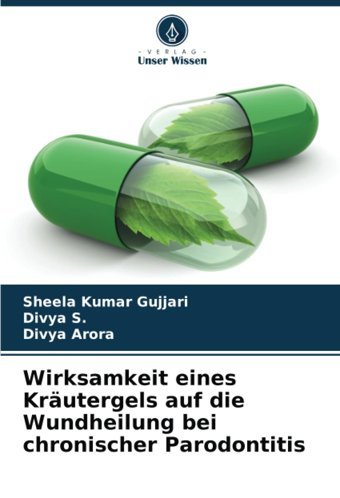 Wirksamkeit Eines Krutergels Auf Die Wundheilung Bei Chronischer Parodontitis: De Gujjari, Sheela Kumar Verlag Unser Wissen