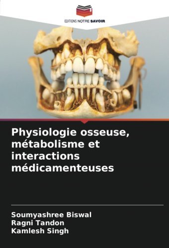 Physiologie Osseuse, Mtabolisme Et İnteractions Mdicamenteuses: De Biswal, Soumyashree Editions Notre Savoir