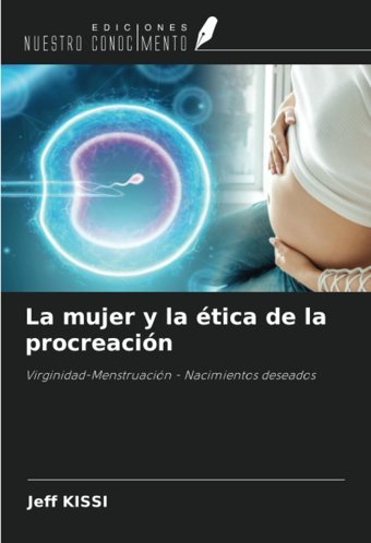 La Mujer Y La Tica De La Procreacin: Virginidad-Menstruacin Nacimientos Deseados Kıssı, Jeff Ediciones Nuestro Conocimiento