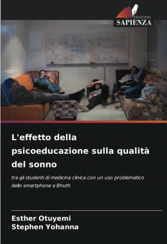 L'Effetto Della Psicoeducazione Sulla Qualit Del Sonno: Tra Gli Studenti Di Medicina Clinica Con Un Uso Problematico Dello Smartphone A Bhuth Otuyemi, Esther Edizioni Sapienza