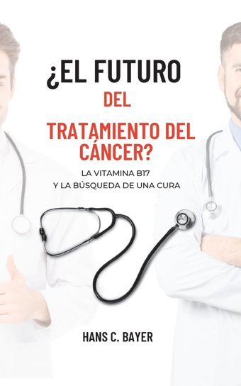 El Futuro Del Tratamiento Del Cncer?: La Vitamina B17 Y La Bsqueda De Una Cura Bayer, Hans C. Bod Books On Demand