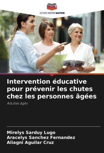Intervention Ducative Pour Prvenir Les Chutes Chez Les Personnes Ges: Adultes Gs Sarduy Lugo, Mirelys Editions Notre Savoir