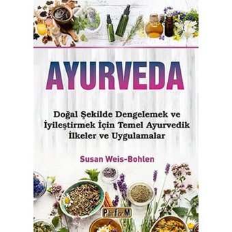 Ayurveda: Doğal Şekilde Dengelemek Ve İyileştirmek İçin Temel Ayurvedik İlkeler Ve Uygulamalar Susan Weis Bohlen Platform Yayınları