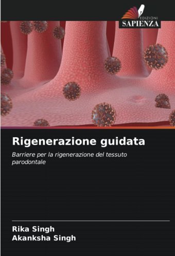 Rigenerazione Guidata: Barriere Per La Rigenerazione Del Tessuto Parodontale Singh, Rika Edizioni Sapienza