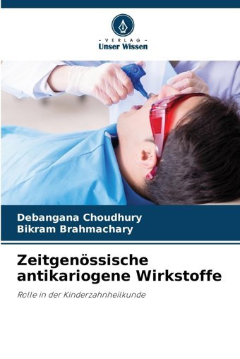 Zeitgenössische Antikariogene Wirkstoffe: Rolle İn Der Kinderzahnheilkunde Choudhury, Debangana Verlag Unser Wissen