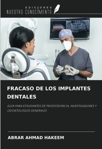 Fracaso De Los Implantes Dentales: Gua Para Estudıantes De Prostodoncıa, Investıgadores Y Odontlogos Generales Hakeem, Abrar Ahmad Ediciones Nuestro Conocimiento