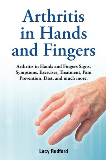 Arthritis İn Hands And Fingers. Arthritis İn Hands And Fingers Signs, Symptoms, Exercises, Treatment, Pain Prevention, Diet And Much More.: Paperback Version Rudford, Lucy Zoodoo Publishing