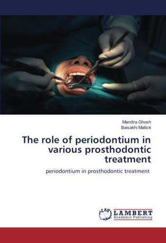 The Role Of Periodontium İn Various Prosthodontic Treatment: Periodontium İn Prosthodontic Treatment Ghosh, Mandıra Lap Lambert Academic Publishing