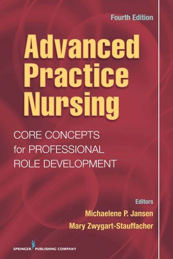 Advanced Practice Nursing: Core Concepts For Professional Role Development, Fourth Edition Springer Publishing Company