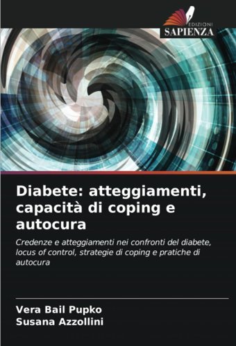 Diabete: Atteggiamenti, Capacit Di Coping E Autocura: Credenze E Atteggiamenti Nei Confronti Del Diabete, Locus Of Control, Strategie Di Coping E Pratiche Di Autocura (Italian Edition) Bail Pupko, Vera Edizioni Sapienza