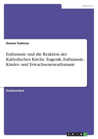 Euthanasie Und Die Reaktion Der Katholischen Kirche. Eugenik, Euthanasie, Kinderund Erwachseneneuthanasie (German Edition) Taskiran, Osman Grın Verlag