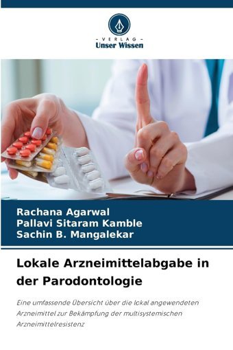 Lokale Arzneimittelabgabe İn Der Parodontologie: Eine Umfassende Übersicht Über Die Lokal Angewendeten Arzneimittel Zur Bekmpfung Der Multisystemischen Arzneimittelresistenz Agarwal, Rachana Verlag Unser Wissen