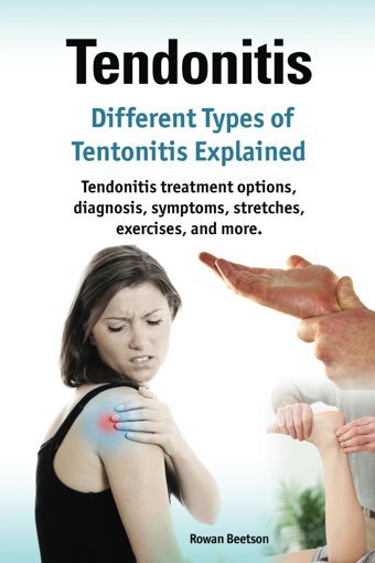 Tendonitis. Different Types Of Tendonitis Explained. Tendonitis Treatment Options, Diagnosis, Symptoms, Stretches, Exercises, And More.: Paperback Version Beetson, Rowan Zoodoo Publishing