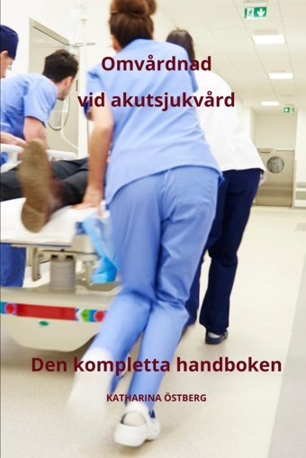 Omvrdnad Vid Akutsjukvrd, Den Kompletta Handboken (Omvrdnad Med Katharina Östberg) Östberg, Katharına Independently Publıshed