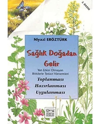 Sağlık Doğadan Gelir: Yan Etkisi Olmayan Bitkilerle Tedavi Yöntemleri Toplanması Hazırlanması Uygulanması Niyazi Eröztürk Anahtar Kitaplar