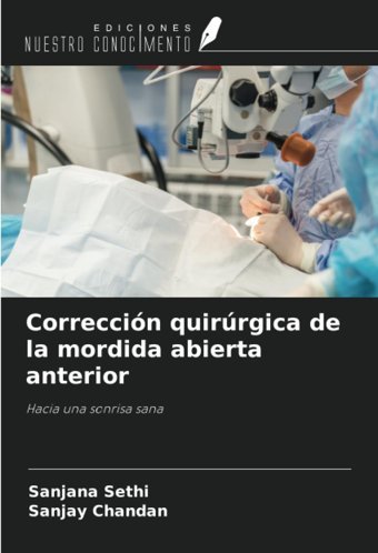 Correccin Quirrgica De La Mordida Abierta Anterior: Hacia Una Sonrisa Sana Sethi, Sanjana Ediciones Nuestro Conocimiento