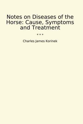 Notes On Diseases Of The Horse: Cause, Symptoms And Treatment (Classic Books) Charles James Korinek Lettel Books