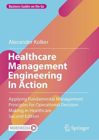 Healthcare Management Engineering In Action: Applying Fundamental Management Principles For Operational Decision Making İn Healthcare (Business Guides On The Go) Kolker, Alexander Springer