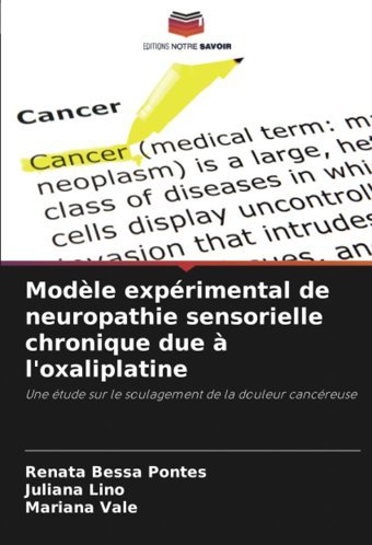 Modle Exprimental De Neuropathie Sensorielle Chronique Due L'Oxaliplatine: Une Tude Sur Le Soulagement De La Douleur Cancreuse Pontes, Renata Bessa Editions Notre Savoir