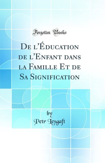 De L'Ducation De L'Enfant Dans La Famille Et De Sa Signification (Classic Reprint) Petr Lesgaft Forgotten Books