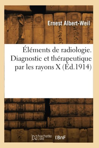 Lments De Radiologie. Diagnostic Et Thrapeutique Par Les Rayons X (D.1914) Albert-Weil, Ernest Hachette Livre Bnf