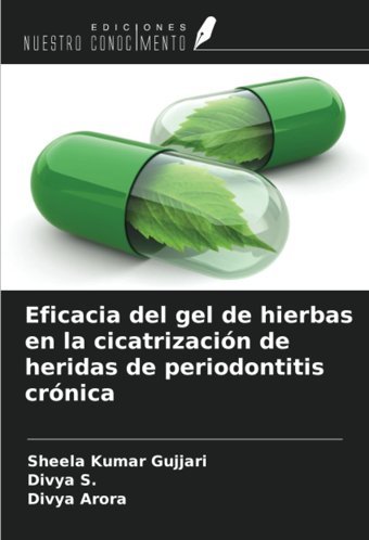 Eficacia Del Gel De Hierbas En La Cicatrizacin De Heridas De Periodontitis Crnica Gujjari, Sheela Kumar Ediciones Nuestro Conocimiento