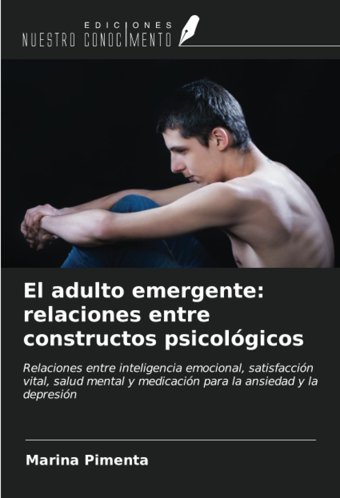 El Adulto Emergente: Relaciones Entre Constructos Psicolgicos: Relaciones Entre İnteligencia Emocional, Satisfaccin Vital, Salud Mental Y Medicacin Para La Ansiedad Y La Depresin (Spanish Edition) Pimenta, Marina Ediciones Nuestro Conocimiento