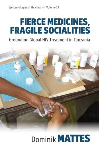 Fierce Medicines, Fragile Socialities: Grounding Global Hıv Treatment İn Tanzania (Epistemologies Of Healing, 18) Mattes, Dominik Berghahn Books