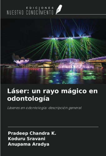 Lser: Un Rayo Mgico En Odontologa: Lseres En Odontologa: Descripcin General Chandra K, Pradeep Ediciones Nuestro Conocimiento