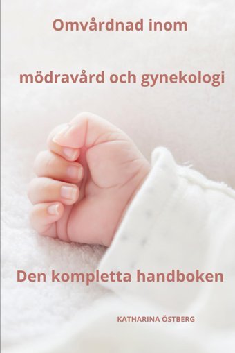 Omvrdnad İnom Mödravrd Och Gynekologi Den Kompletta Handboken (Omvrdnad Med Katharina Östberg) Östberg, Katharına Independently Publıshed