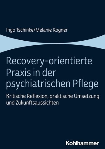 Recovery-Orientierte Praxis İn Der Psychiatrischen Pflege: Kritische Reflexion, Praktische Umsetzung Und Zukunftsaussichten Tschinke, Ingo W. Kohlhammer Gmbh