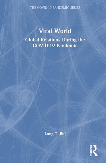 Viral World: Global Relations During The Covid-19 Pandemic Bui, Long T. Routledge