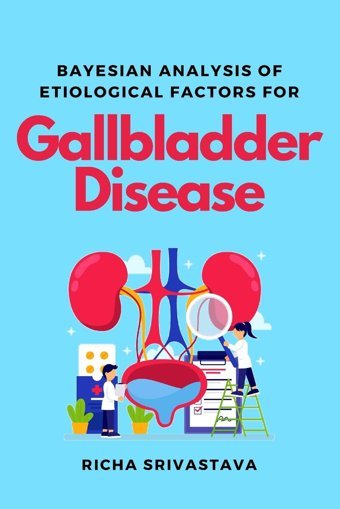 Bayesian Analysis Of Etiological Factors For Gallbladder Disease Srivastava, Richa Independent Author