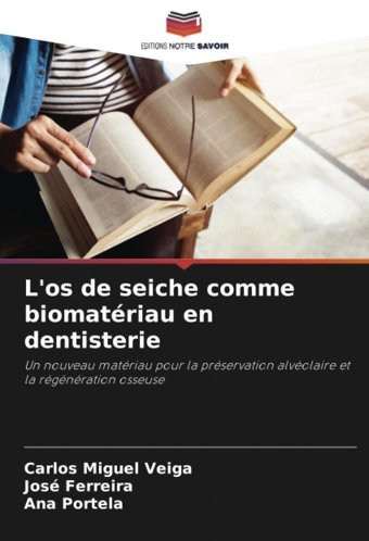L'Os De Seiche Comme Biomatriau En Dentisterie: Un Nouveau Matriau Pour La Prservation Alvolaire Et La Rgnration Osseuse Veiga, Carlos Miguel Editions Notre Savoir