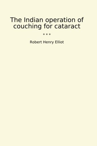 The Indian Operation Of Couching For Cataract (Classic Books) Robert Henry, Elliot Lettel Books
