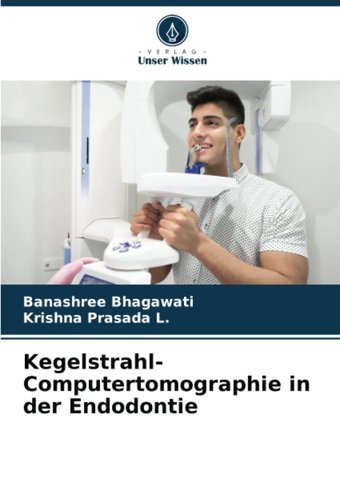 Kegelstrahl-Computertomographie İn Der Endodontie Bhagawati, Banashree Verlag Unser Wissen