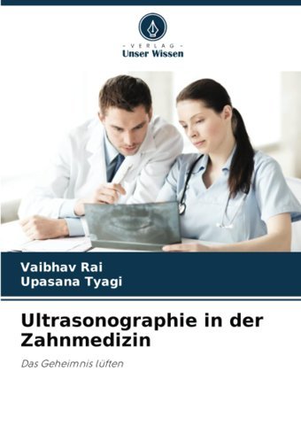Ultrasonographie İn Der Zahnmedizin: Das Geheimnis Lüften Rai, Vaibhav Verlag Unser Wissen