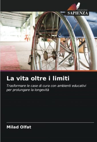La Vita Oltre İ Limiti: Trasformare Le Case Di Cura Con Ambienti Educativi Per Prolungare La Longevit Olfat, Milad Edizioni Sapienza