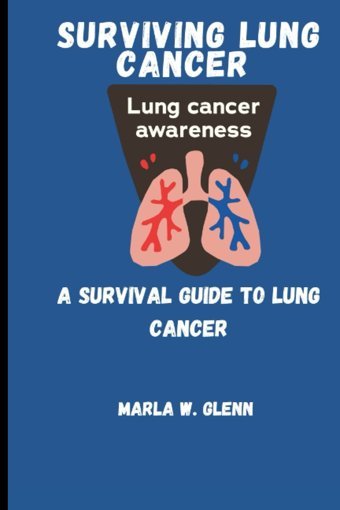 Surviving Lung Cancer: A Survival Guide To Lung Cancer W. Glenn, Marla Independently Publıshed