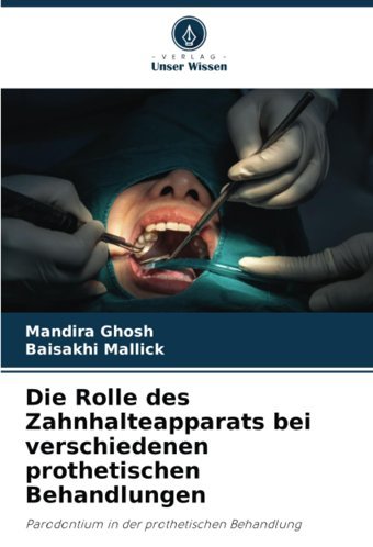 Die Rolle Des Zahnhalteapparats Bei Verschiedenen Prothetischen Behandlungen: Parodontium İn Der Prothetischen Behandlung Ghosh, Mandıra Verlag Unser Wissen