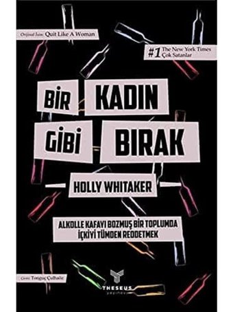 Bir Kadın Gibi Bırak: Alkolle Kafayı Bozmuş Bir Toplumda İçkiyi Tümden Reddetmek Holly Whitaker Theseus Yayınevi