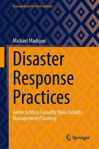 Disaster Response Practices: Guide To Mass Casualty/Mass Fatality Management Planning (Management For Professionals) Madigan, Michael Springer