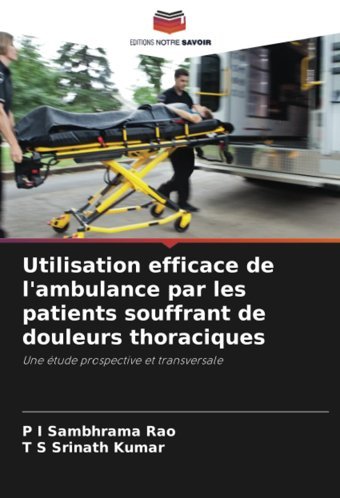 Utilisation Efficace De L'Ambulance Par Les Patients Souffrant De Douleurs Thoraciques: Une Tude Prospective Et Transversale Rao, P I Sambhrama Editions Notre Savoir