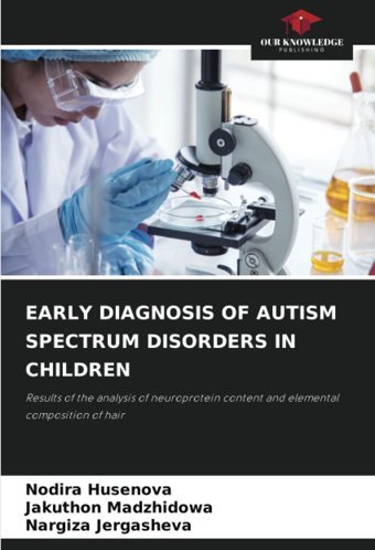 Early Dıagnosıs Of Autısm Spectrum Dısorders In Chıldren: Results Of The Analysis Of Neuroprotein Content And Elemental Composition Of Hair Husenova, Nodira Our Knowledge Publishing