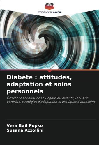 Diabte : Attitudes, Adaptation Et Soins Personnels: Croyances Et Attitudes L'Gard Du Diabte, Locus De Contrle, Stratgies D'Adaptation Et Pratiques D'Autosoins (French Edition) Bail Pupko, Vera Editions Notre Savoir